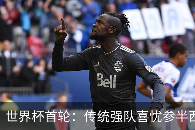 世界杯首轮：传统强队喜忧参半西葡翻车 梅西领衔巨星闪耀