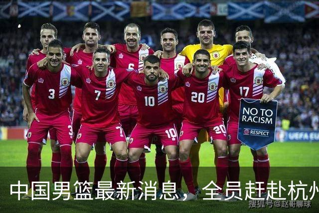 中国男篮最新消息，全员赶赴杭州，杨瀚森单独前往&首场比赛缺席