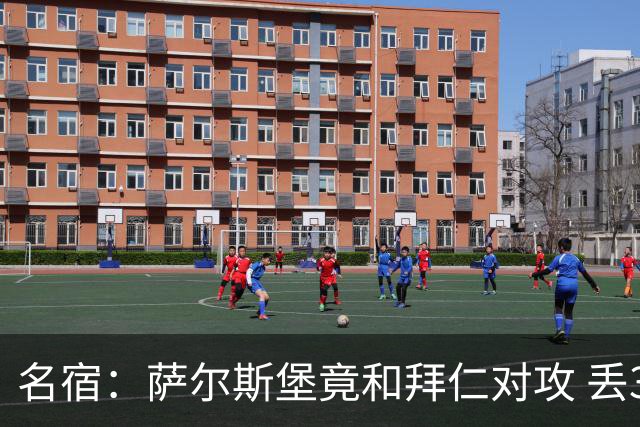 名宿：萨尔斯堡竟和拜仁对攻 丢3个球后就芭比Q了