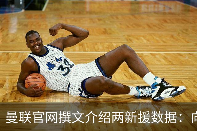 曼联官网撰文介绍两新援数据：向前传球能力将为红魔带来极大帮助