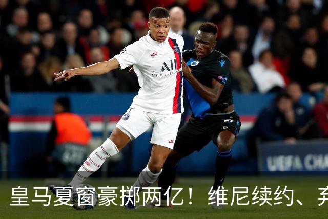皇马夏窗豪掷两亿！维尼续约、弃罗德里，西甲格局真要变？