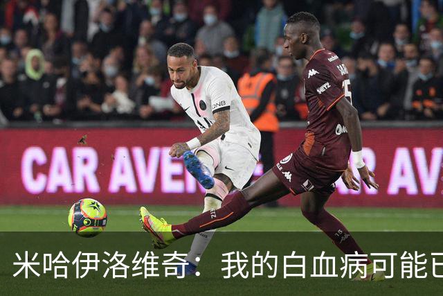 米哈伊洛维奇：我的白血病可能已复发 需再次治疗