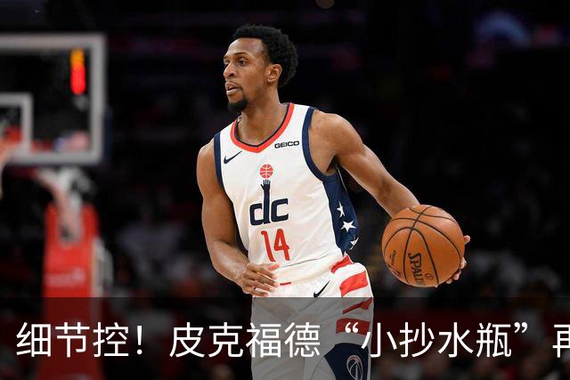 细节控！皮克福德“小抄水瓶”再现：曾被梅西围观，备战季军赛