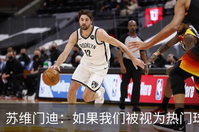 苏维门迪：如果我们被视为热门球队，那是因为这是我们应得的