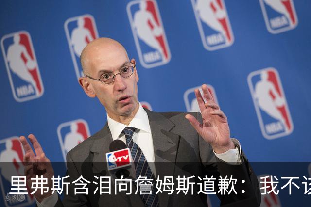 里弗斯含泪向詹姆斯道歉：我不该说你就值2000万，望你能留在湖人