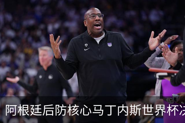 阿根廷后防核心马丁内斯世界杯决赛伤退 奥塔门迪替补登场