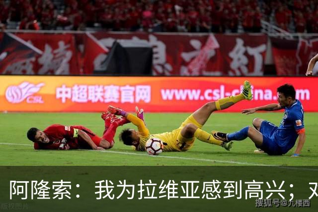 阿隆索：我为拉维亚感到高兴；对柔佛新山会让年轻球员出场